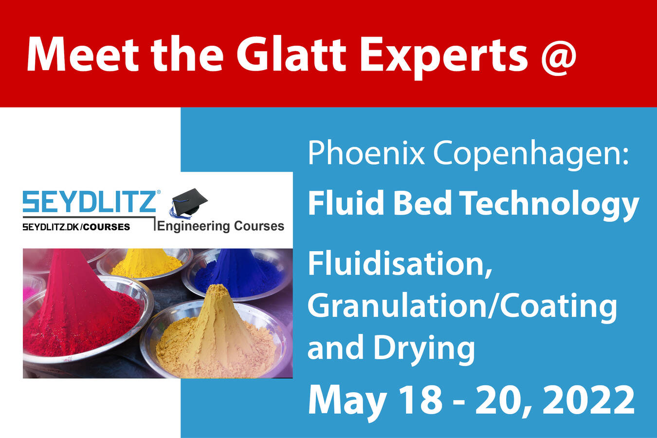 Course fluid beds: fluidization, granulation/coating and drying Meet the Glatt experts in a course about Fluidized Bed Technology, from May 18 - 20 2022 in Phoenix Copenhagen. Part of the Seydlitz Engineering Courses