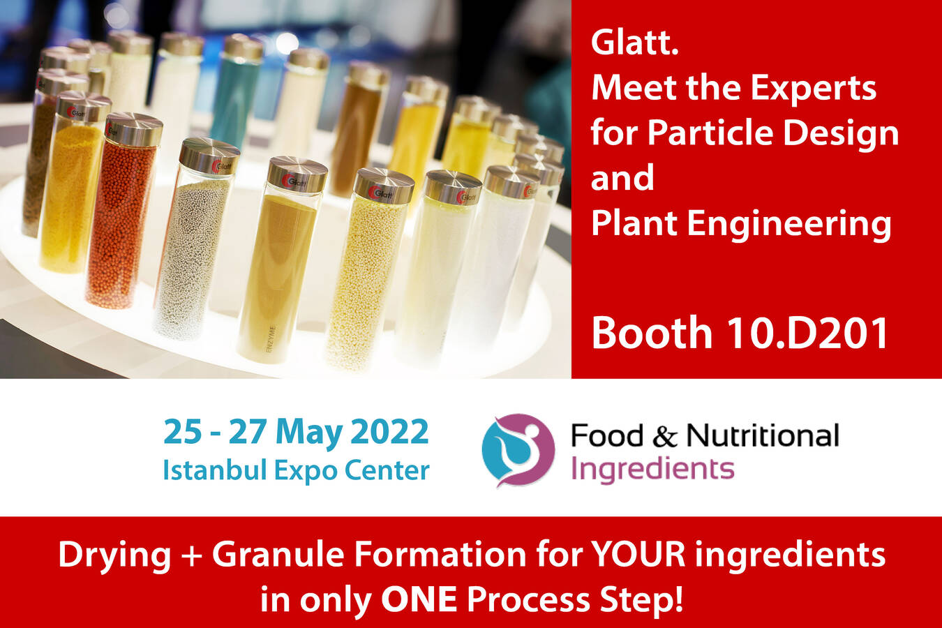 Visit the Glatt experts for particle design, process engineering and plant engineering at Food and Nutritional Ingredients from May 25-27, 2022 at the Istandbul Expo Center in hall 10 at booth D201