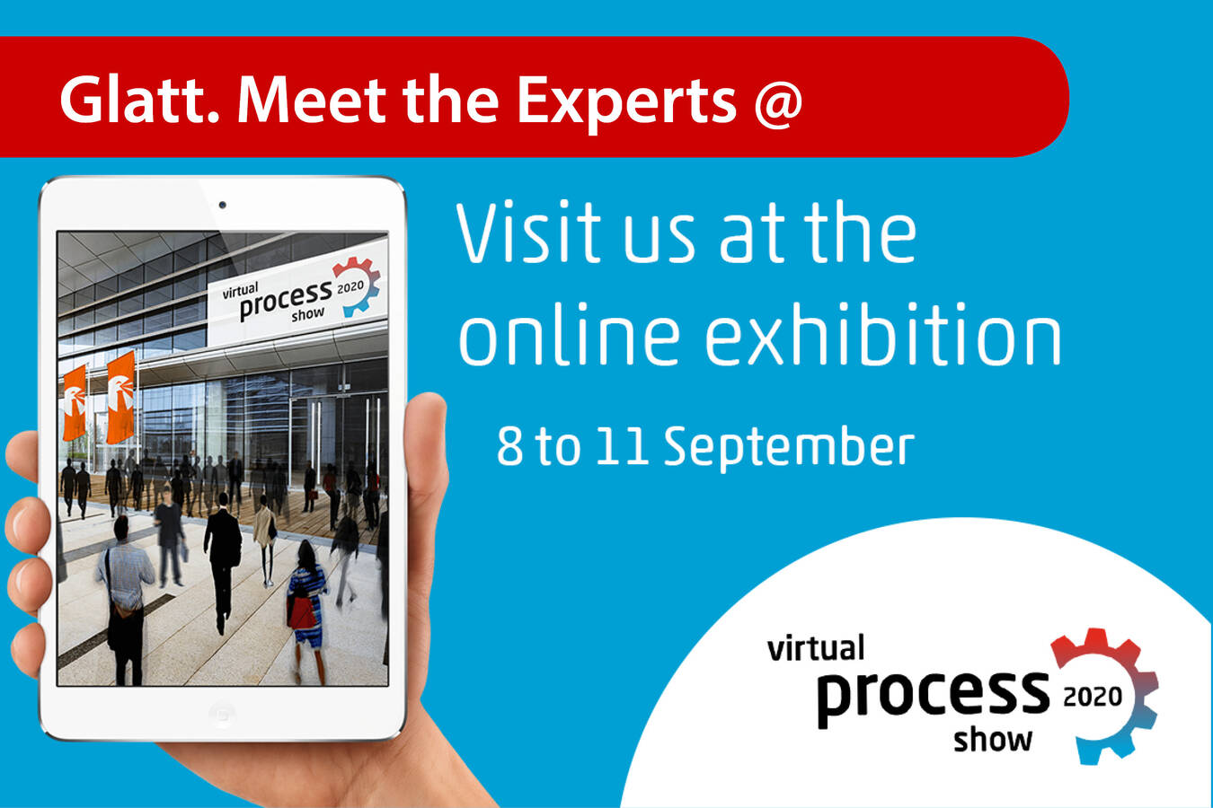 Meet the Glatt Experts @ Virtual Process Show 8-11 September 2020 Register free of charge and meet the Glatt experts in Live Chat